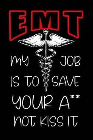 Cover of EMT My Job Is to Save Your A** Not Kiss It