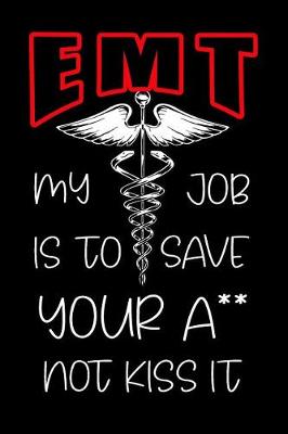 Book cover for EMT My Job Is to Save Your A** Not Kiss It
