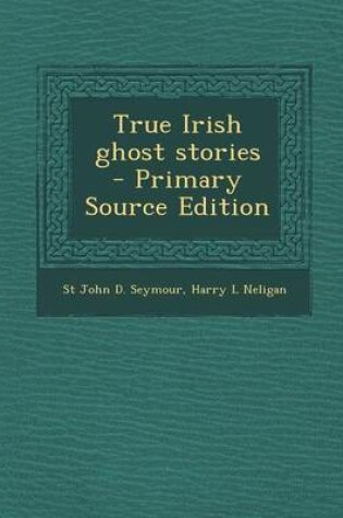 Cover of True Irish Ghost Stories - Primary Source Edition