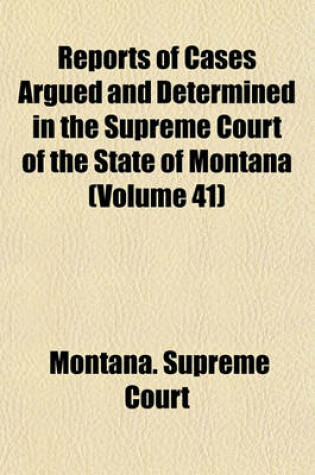 Cover of Reports of Cases Argued and Determined in the Supreme Court of the State of Montana Volume 41