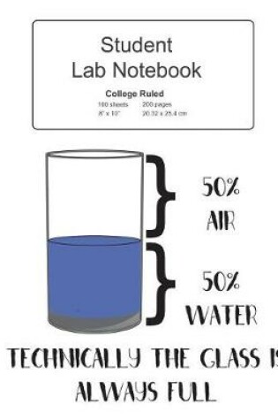 Cover of Student Science Lab Lined Notebook Technically The Glass Is Always Full