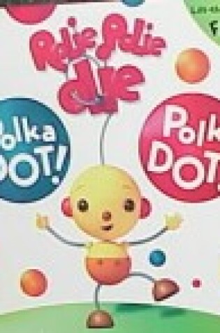 Cover of Rolie Polie Olie Polka Dot! Polka Dot!