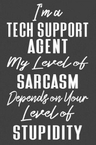 Cover of I'm A Tech Support Agent My Level of Sarcasm Depends on Your Level of Stupidity