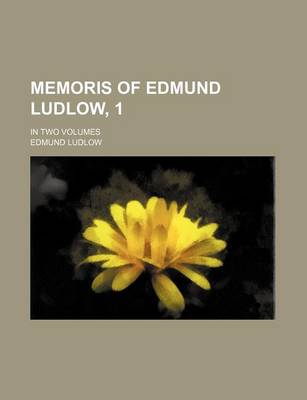 Book cover for Memoris of Edmund Ludlow, 1; In Two Volumes