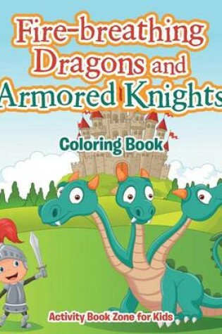 Cover of Fire-Breathing Dragons and Armored Knights Coloring Book
