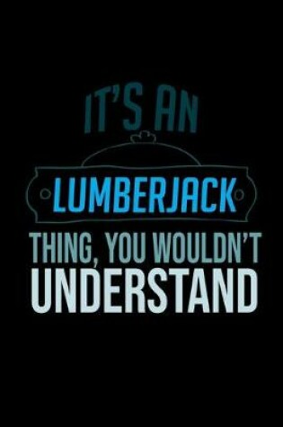 Cover of It's a lumberjack thing, you wouldn't understand