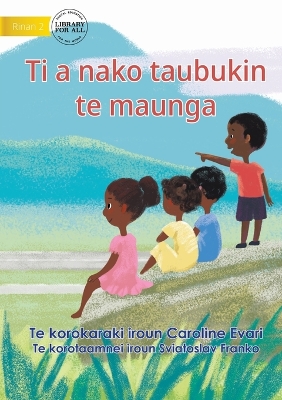 Book cover for Let's Go Up To The Mountain - Ti a nako taubukin te maunga (Te Kiribati)