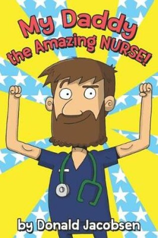Cover of My Daddy, the Amazing Nurse!