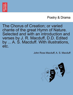 Book cover for The Chorus of Creation; Or Varied Chante of the Great Hymn of Nature. Selected and with an Introduction and Verses by J. R. Macduff, D.D. Edited by ... A. S. Macduff. with Illustrations, Etc.