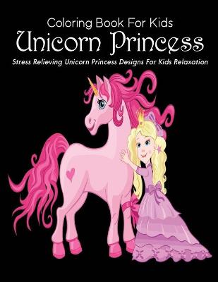 Book cover for Coloring Book For Kids Unicorn Princess Stress Relieving Unicorn Princess Designs For Kids Relaxation