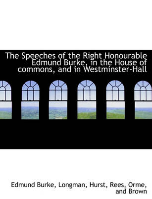 Book cover for The Speeches of the Right Honourable Edmund Burke, in the House of Commons, and in Westminster-Hall