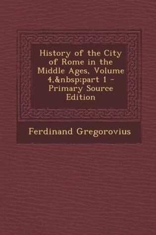 Cover of History of the City of Rome in the Middle Ages, Volume 4, Part 1