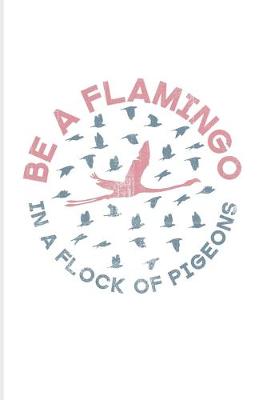 Book cover for Be A Flamingo In A Flock Of Pigeons