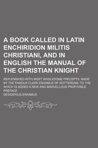 Cover of A Book Called in Latin Enchiridion Militis Christiani, and in English the Manual of the Christian Knight; Replenished with Most Wholesome Precepts,