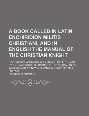 Book cover for A Book Called in Latin Enchiridion Militis Christiani, and in English the Manual of the Christian Knight; Replenished with Most Wholesome Precepts,