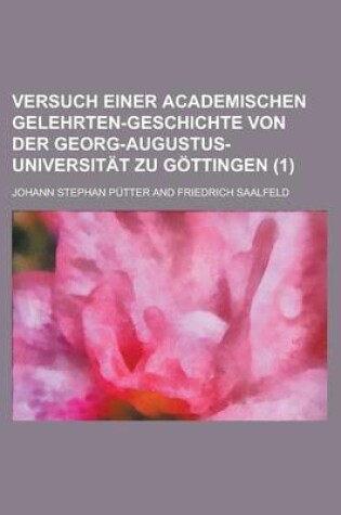 Cover of Versuch Einer Academischen Gelehrten-Geschichte Von Der Georg-Augustus-Universitat Zu Gottingen (1)
