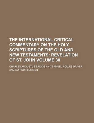 Book cover for The International Critical Commentary on the Holy Scriptures of the Old and New Testaments Volume 30; Revelation of St. John