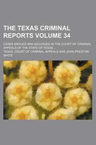 Cover of The Texas Criminal Reports Volume 34; Cases Argued and Adjudged in the Court of Criminal Appeals of the State of Texas