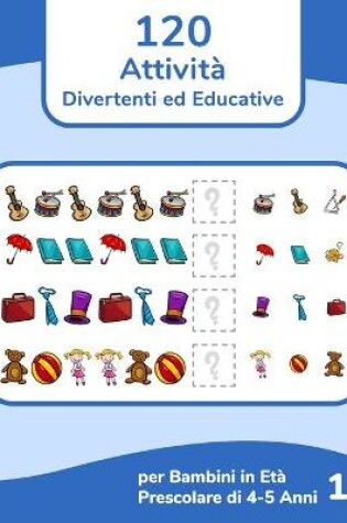 Cover of 120 Attività Divertenti ed Educative per Bambini in Età Prescolare di 4-5 Anni 1
