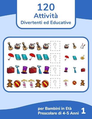 Book cover for 120 Attività Divertenti ed Educative per Bambini in Età Prescolare di 4-5 Anni 1