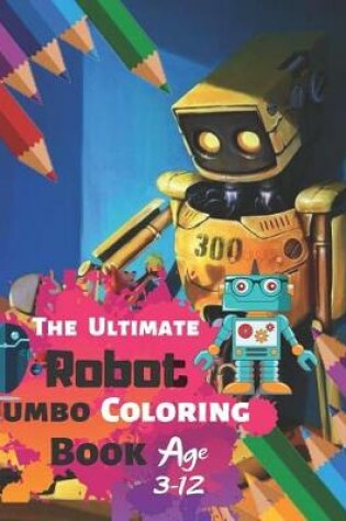 Cover of The Ultimate Robot Jumbo Coloring Book Age 3-12