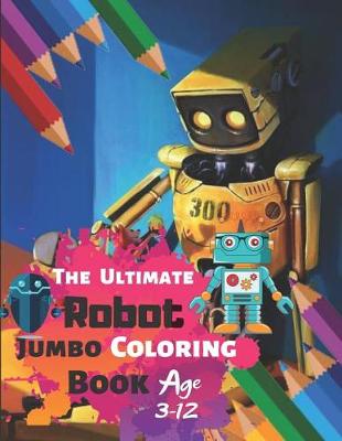 Book cover for The Ultimate Robot Jumbo Coloring Book Age 3-12