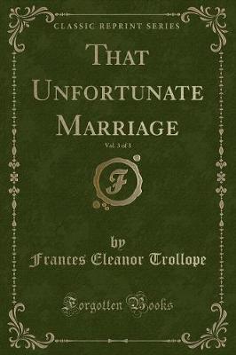 Book cover for That Unfortunate Marriage, Vol. 3 of 3 (Classic Reprint)