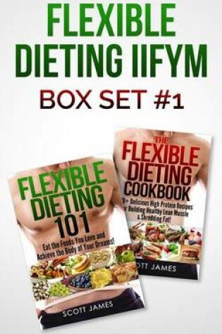 Cover of Flexible Dieting Iifym Box Set #1 Flexible Dieting 101 + the Flexible Dieting Cookbook