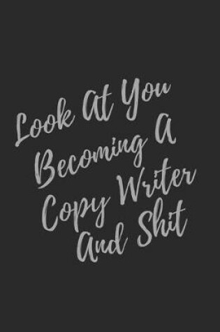 Cover of Look At You Becoming A Copy Writer And Shit