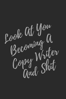 Book cover for Look At You Becoming A Copy Writer And Shit