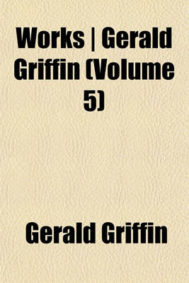 Book cover for Works - Gerald Griffin (Volume 5)