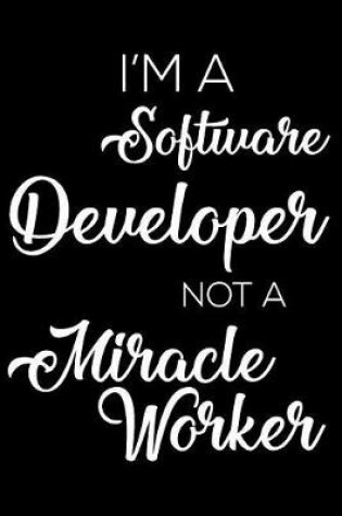 Cover of I'm a Software Developer Not a Miracle Worker