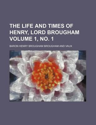 Book cover for The Life and Times of Henry, Lord Brougham Volume 1, No. 1