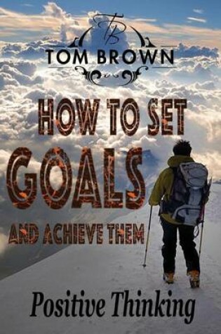 Cover of How to Set Goals and Achieve Them (Positive Thinking Book)