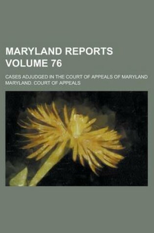 Cover of Maryland Reports; Cases Adjudged in the Court of Appeals of Maryland Volume 76