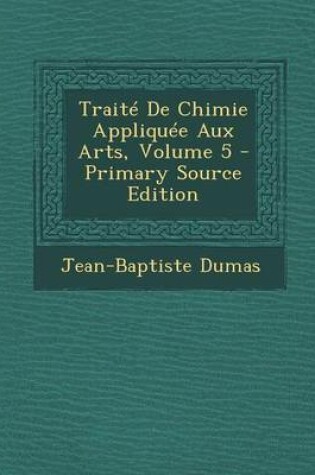 Cover of Traite de Chimie Appliquee Aux Arts, Volume 5