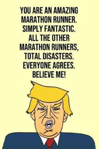 Cover of You Are An Amazing Marathon Runner Simply Fantastic All the Other Marathon Runners Total Disasters Everyone Agree Believe Me