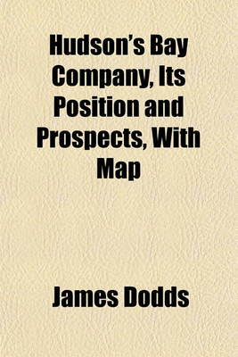 Book cover for Hudson's Bay Company, Its Position and Prospects, with Map