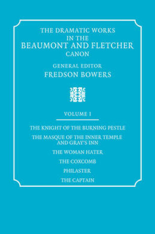 Cover of The Dramatic Works in the Beaumont and Fletcher Canon: Volume 1, The Knight of the Burning Pestle, The Masque of the Inner Temple and Gray's Inn, The Woman Hater, The Coxcomb, Philaster, The Captain