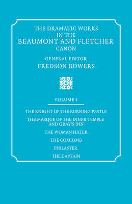 Book cover for The Dramatic Works in the Beaumont and Fletcher Canon: Volume 1, The Knight of the Burning Pestle, The Masque of the Inner Temple and Gray's Inn, The Woman Hater, The Coxcomb, Philaster, The Captain