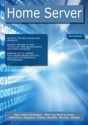 Book cover for Home Server: High-Impact Strategies - What You Need to Know: Definitions, Adoptions, Impact, Benefits, Maturity, Vendors