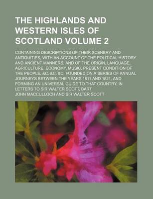 Book cover for The Highlands and Western Isles of Scotland Volume 2; Containing Descriptions of Their Scenery and Antiquities, with an Account of the Political History and Ancient Manners, and of the Origin, Language, Agriculture, Economy, Music, Present Condition of the Peo