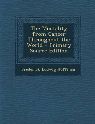 Book cover for The Mortality from Cancer Throughout the World - Primary Source Edition