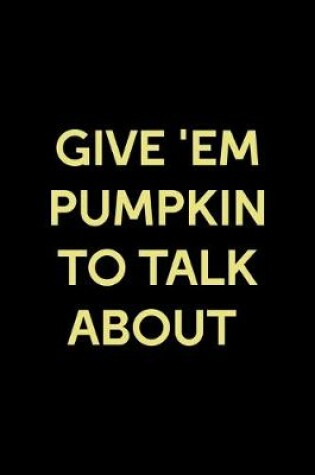 Cover of Give 'Em Pumpkin To Talk About