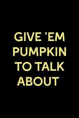 Book cover for Give 'Em Pumpkin To Talk About