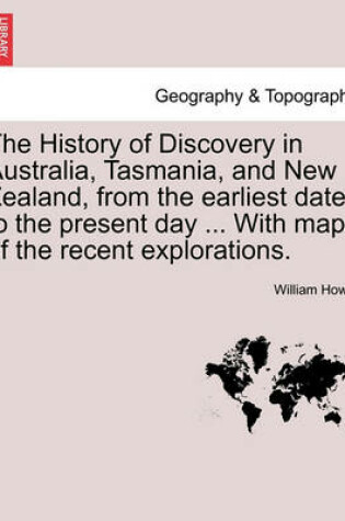 Cover of The History of Discovery in Australia, Tasmania, and New Zealand, from the Earliest Date to the Present Day ... with Maps of the Recent Explorations.