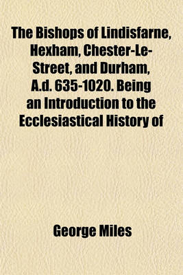 Book cover for The Bishops of Lindisfarne, Hexham, Chester-Le-Street, and Durham, A.D. 635-1020. Being an Introduction to the Ecclesiastical History of