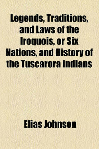 Cover of Legends, Traditions, and Laws of the Iroquois, or Six Nations, and History of the Tuscarora Indians