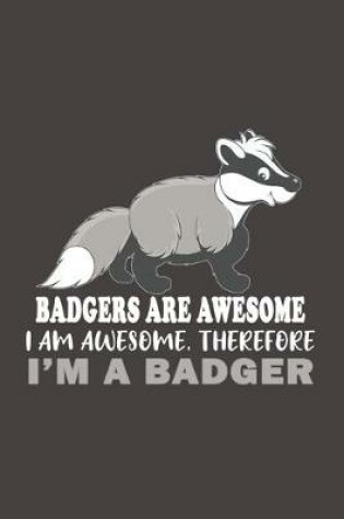 Cover of Badgers Are Awesome I Am Awesome Therefore Im A Badger