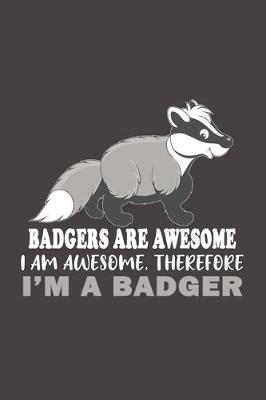 Book cover for Badgers Are Awesome I Am Awesome Therefore Im A Badger